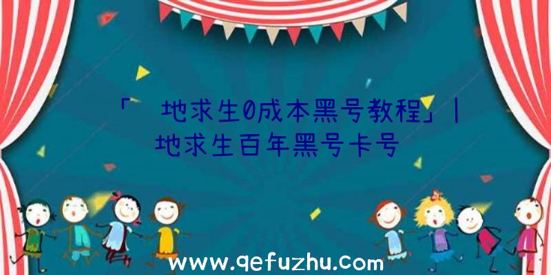 「绝地求生0成本黑号教程」|绝地求生百年黑号卡号